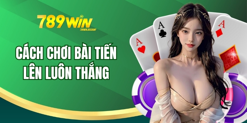 cách chơi bài tiến lên luôn thắng