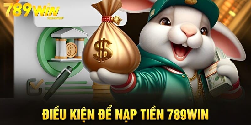 dieu-kien-nap-tien-tai-nha-cai-789win-can-tuan-thu